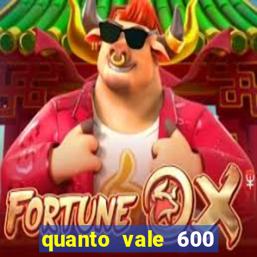 quanto vale 600 mil cruzeiros em reais